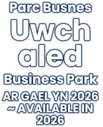 Parc Busnes  Uwchaled  Business Park  AR GAEL YN 2026 ~ AVAILABLE IN 2026